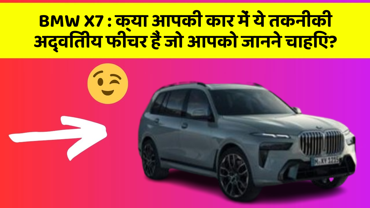 BMW X7:क्या आपकी कार में ये तकनीकी अद्वितीय फीचर हैं जो आपको जानने चाहिए?