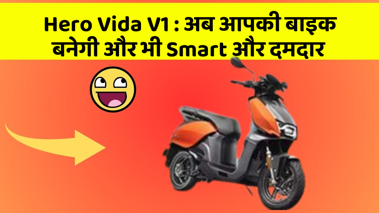 Hero Vida V1: अब आपकी बाइक बनेगी और भी Smart और दमदार
