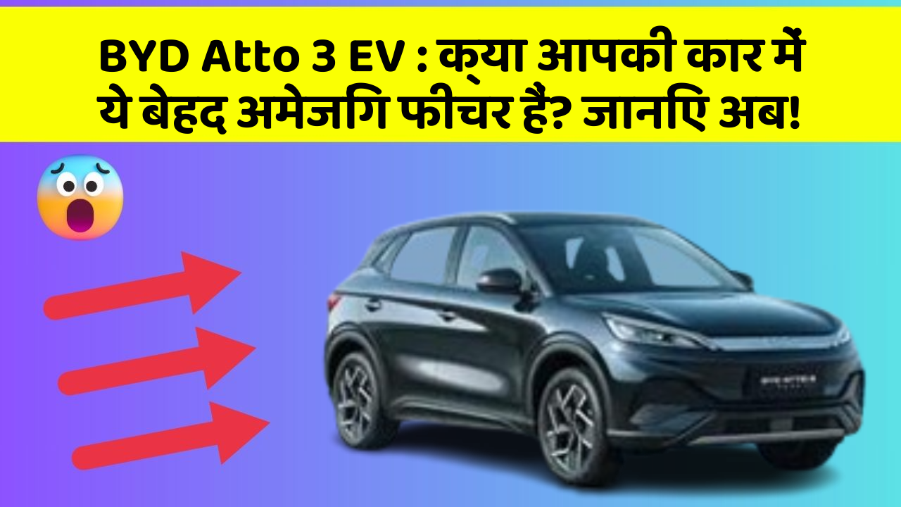 BYD Atto 3 EV: क्या आपकी कार में ये बेहद अमेजिंग फीचर हैं? जानिए अब!