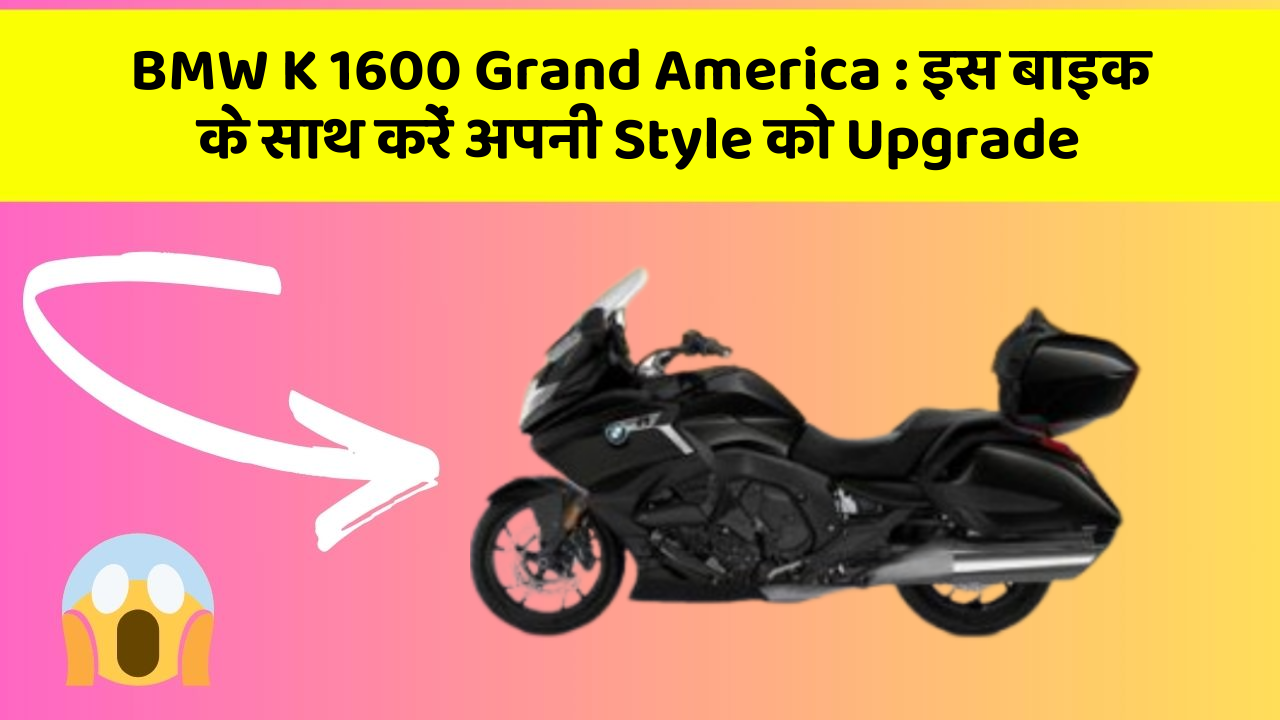 BMW K 1600 Grand America:इस बाइक के साथ करें अपनी Style को Upgrade