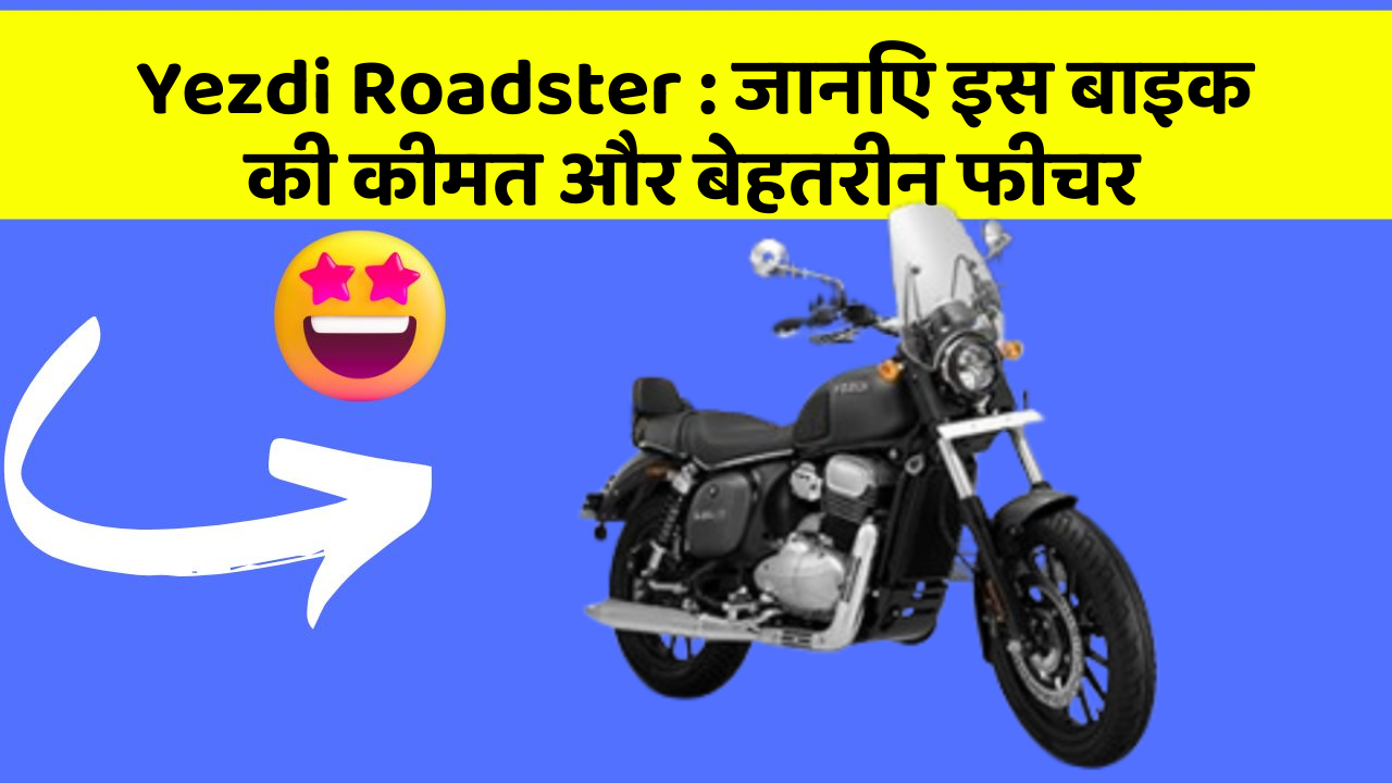 Yezdi Roadster : जानिए इस बाइक की कीमत और बेहतरीन फीचर