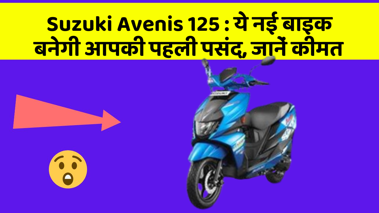 Suzuki Avenis 125: ये नई बाइक बनेगी आपकी पहली पसंद, जानें कीमत