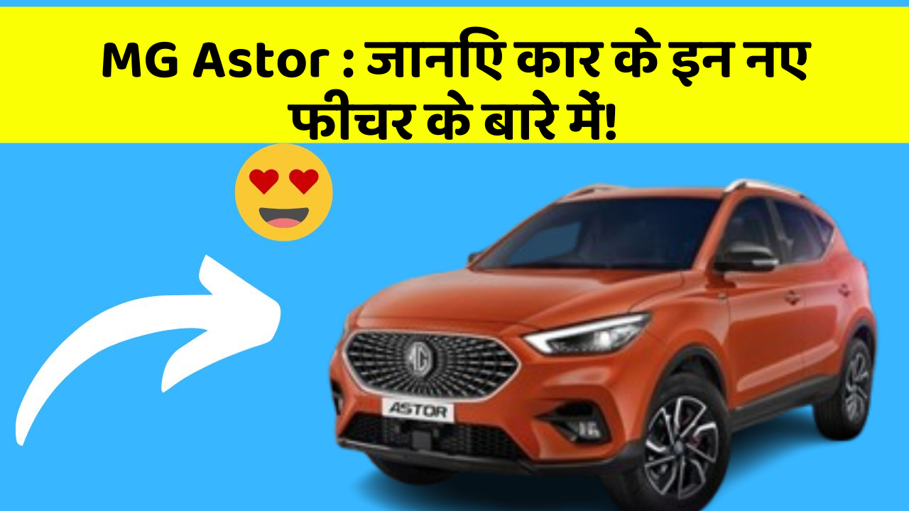 MG Astor : जानिए कार के इन नए फीचर के बारे में!