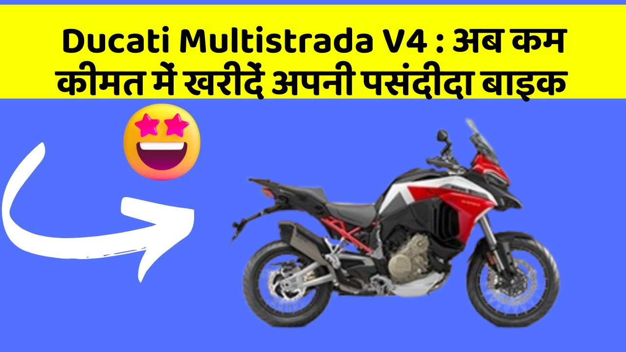 Ducati Multistrada V4: अब कम कीमत में खरीदें अपनी पसंदीदा बाइक