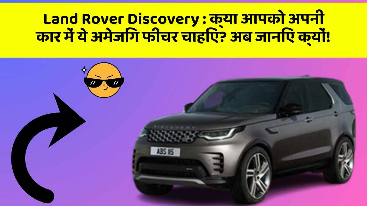 Land Rover Discovery:क्या आपको अपनी कार में ये अमेजिंग फीचर चाहिए? अब जानिए क्यों!
