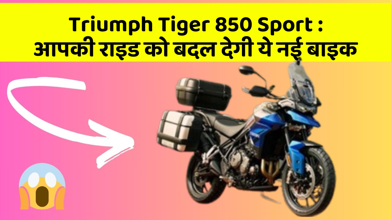Triumph Tiger 850 Sport: आपकी राइड को बदल देगी ये नई बाइक