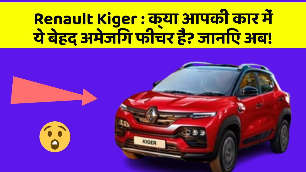 Renault Kiger:क्या आपकी कार में ये बेहद अमेजिंग फीचर हैं? जानिए अब!