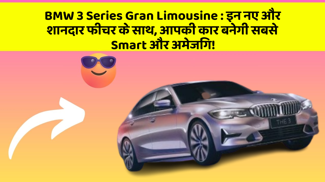 BMW 3 Series Gran Limousine:इन नए और शानदार फीचर के साथ, आपकी कार बनेगी सबसे Smart और अमेजिंग!