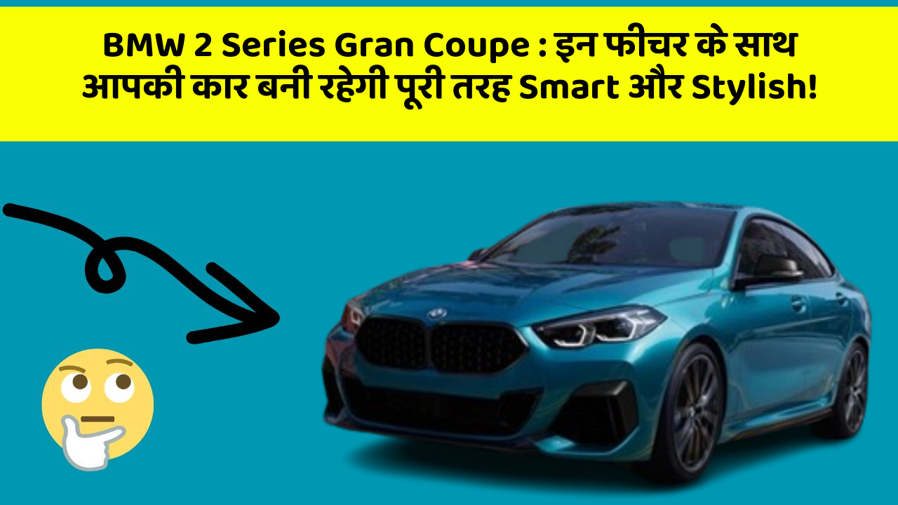 BMW 2 Series Gran Coupe: इन फीचर के साथ आपकी कार बनी रहेगी पूरी तरह Smart और Stylish!