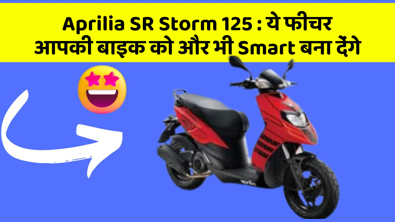 Aprilia SR Storm 125: ये फीचर आपकी बाइक को और भी Smart बना देंगे