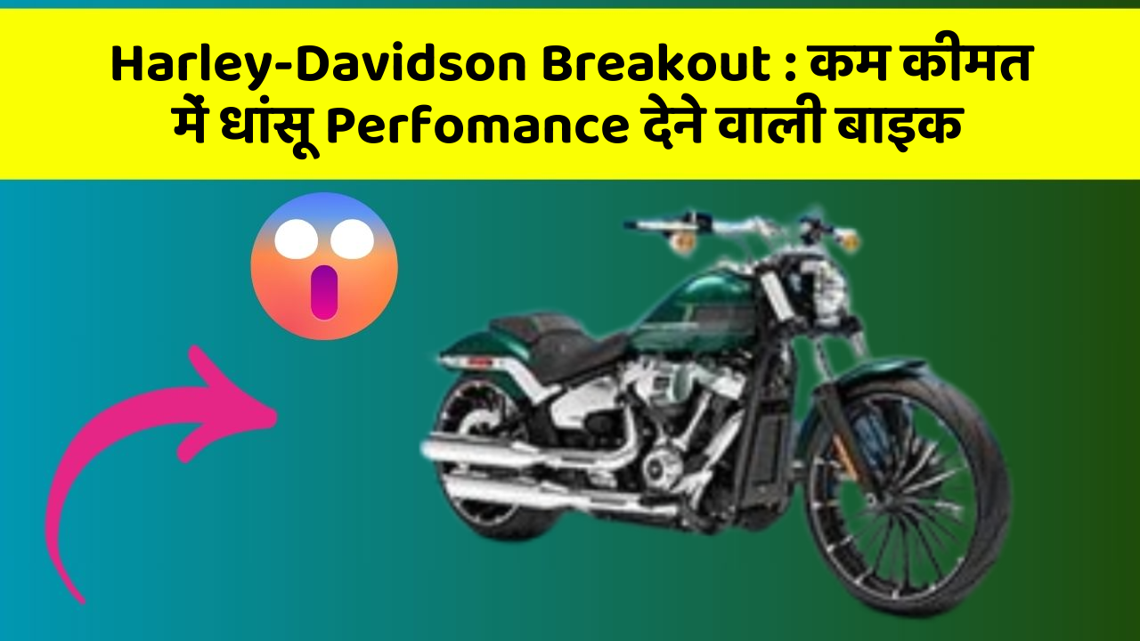 Harley-Davidson Breakout : कम कीमत में धांसू Perfomance देने वाली बाइक