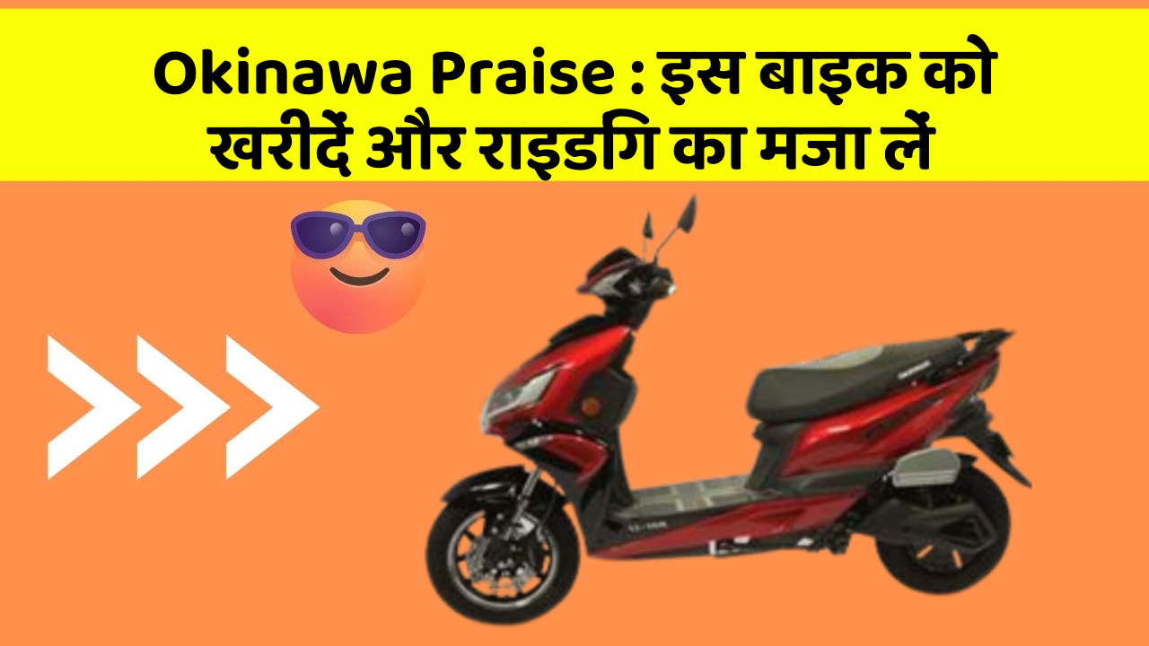 Okinawa Praise: इस बाइक को खरीदें और राइडिंग का मजा लें