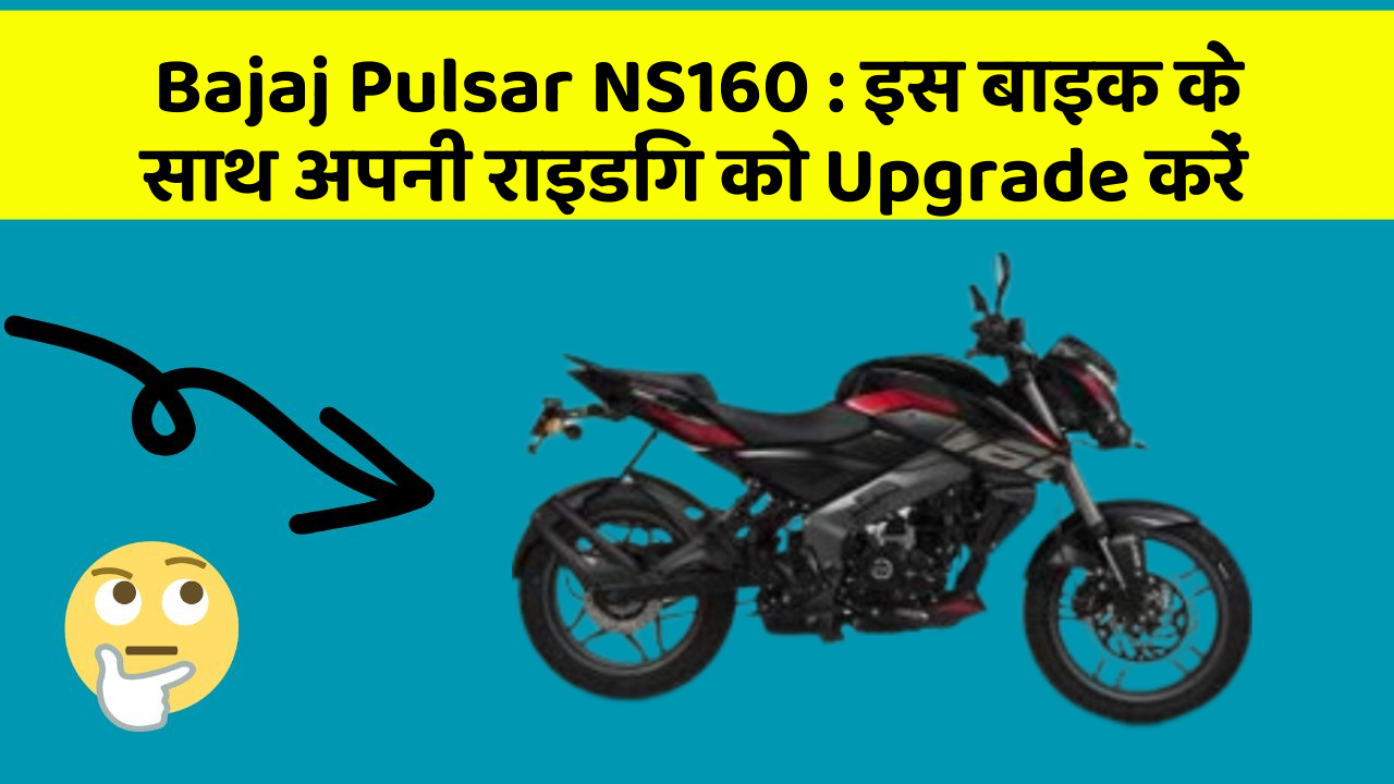 Bajaj Pulsar NS160: इस बाइक के साथ अपनी राइडिंग को Upgrade करें