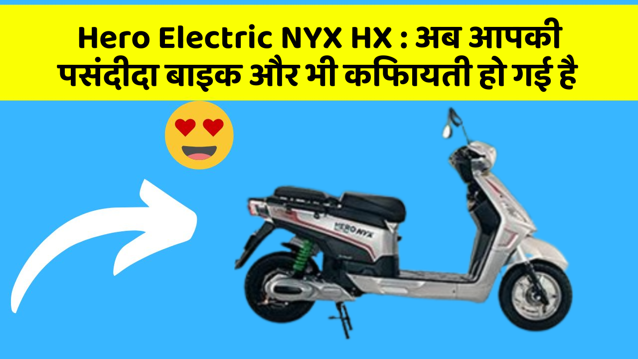 Hero Electric NYX HX: अब आपकी पसंदीदा बाइक और भी किफायती हो गई है