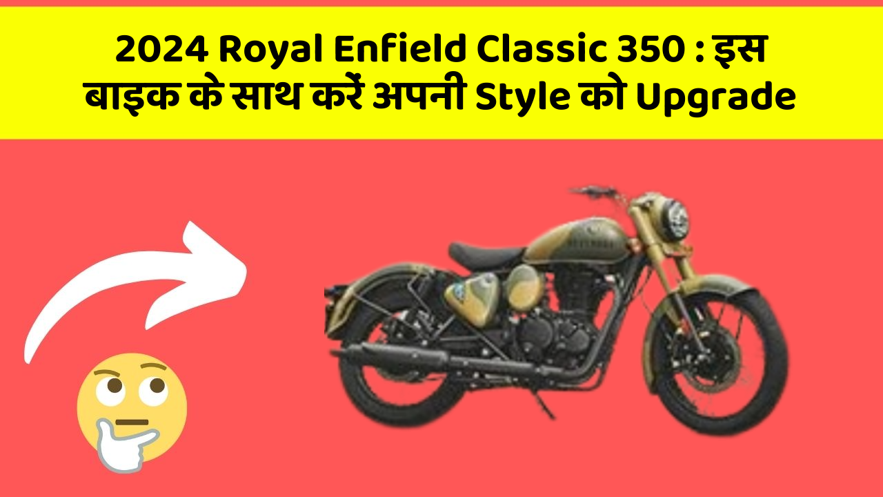 2024 Royal Enfield Classic 350 : इस बाइक के साथ करें अपनी Style को Upgrade