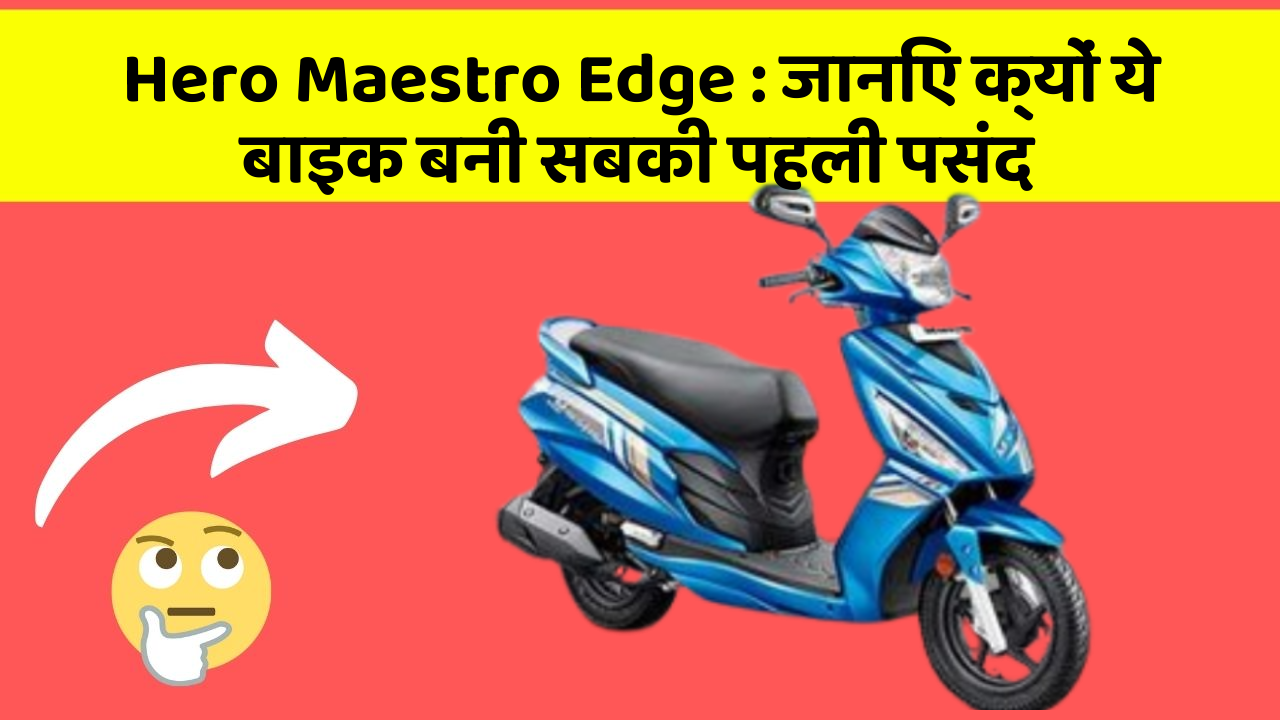 Hero Maestro Edge: जानिए क्यों ये बाइक बनी सबकी पहली पसंद