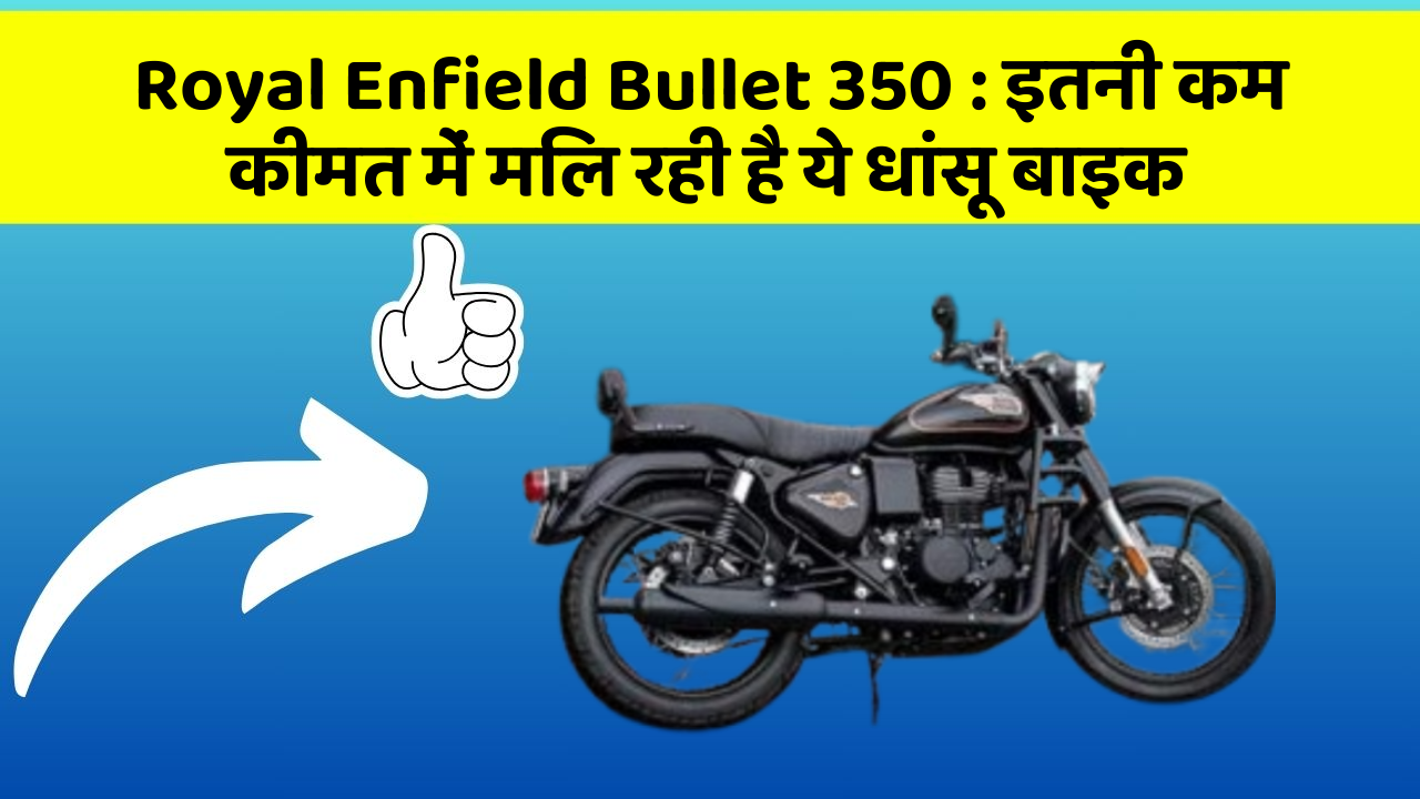 Royal Enfield Bullet 350 : इतनी कम कीमत में मिल रही है ये धांसू बाइक