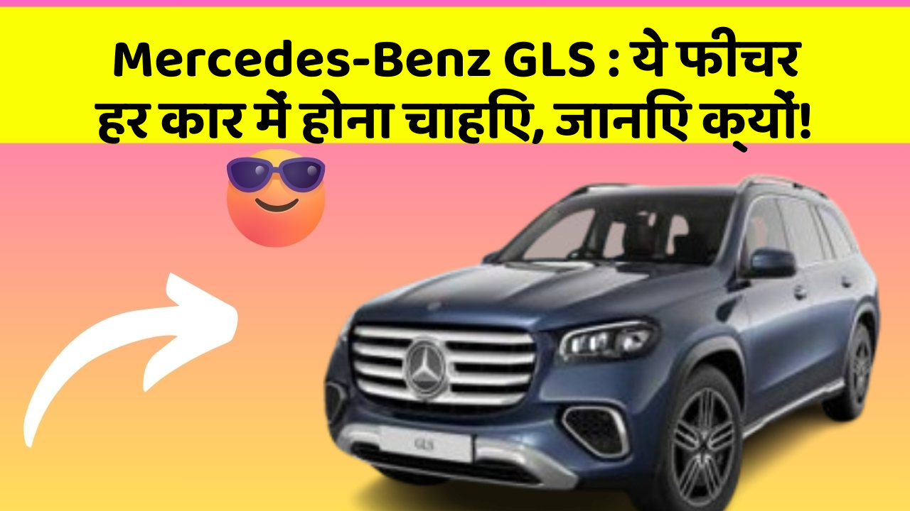 Mercedes-Benz GLS: ये फीचर हर कार में होना चाहिए, जानिए क्यों!