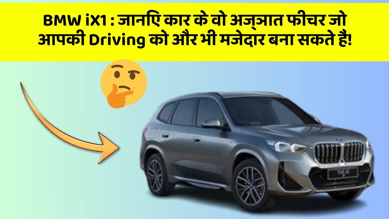 BMW iX1:जानिए कार के वो अज्ञात फीचर जो आपकी Driving को और भी मजेदार बना सकते हैं!