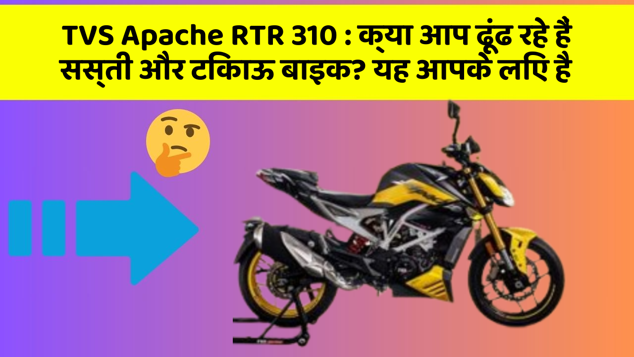 TVS Apache RTR 310: क्या आप ढूंढ रहे हैं सस्ती और टिकाऊ बाइक? यह आपके लिए है