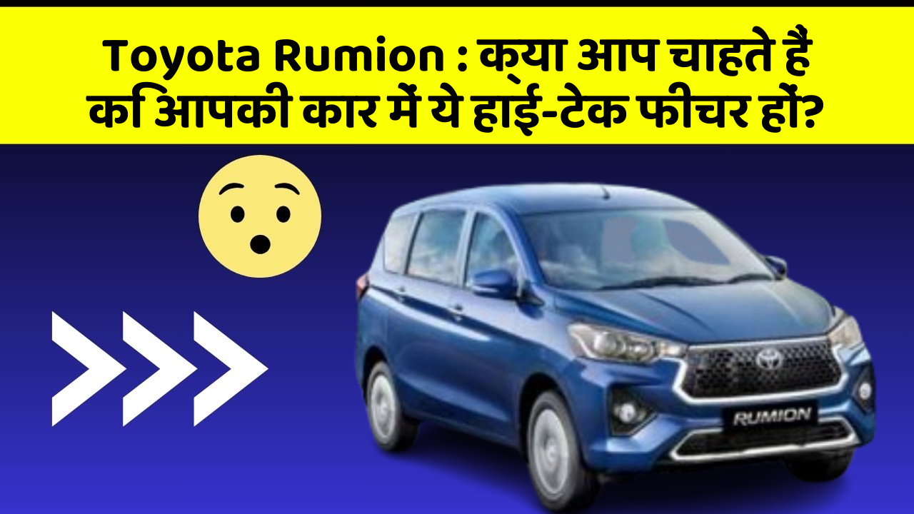 Toyota Rumion: क्या आप चाहते हैं कि आपकी कार में ये हाई-टेक फीचर हों?