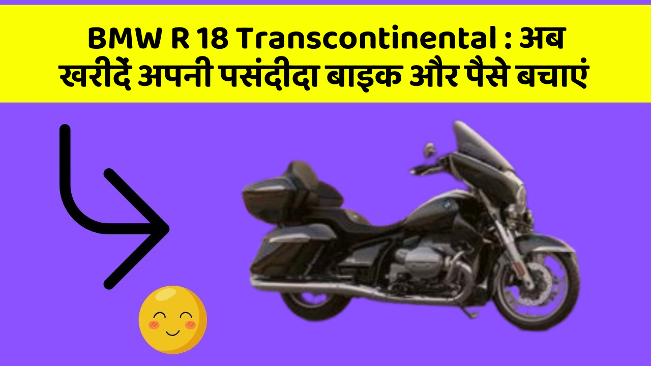 BMW R 18 Transcontinental: अब खरीदें अपनी पसंदीदा बाइक और पैसे बचाएं