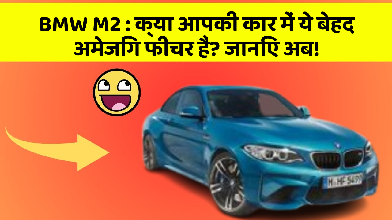 BMW M2: क्या आपकी कार में ये बेहद अमेजिंग फीचर हैं? जानिए अब!