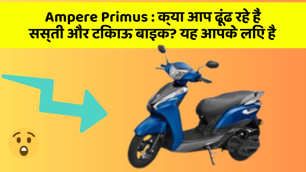 Ampere Primus: क्या आप ढूंढ रहे हैं सस्ती और टिकाऊ बाइक? यह आपके लिए है