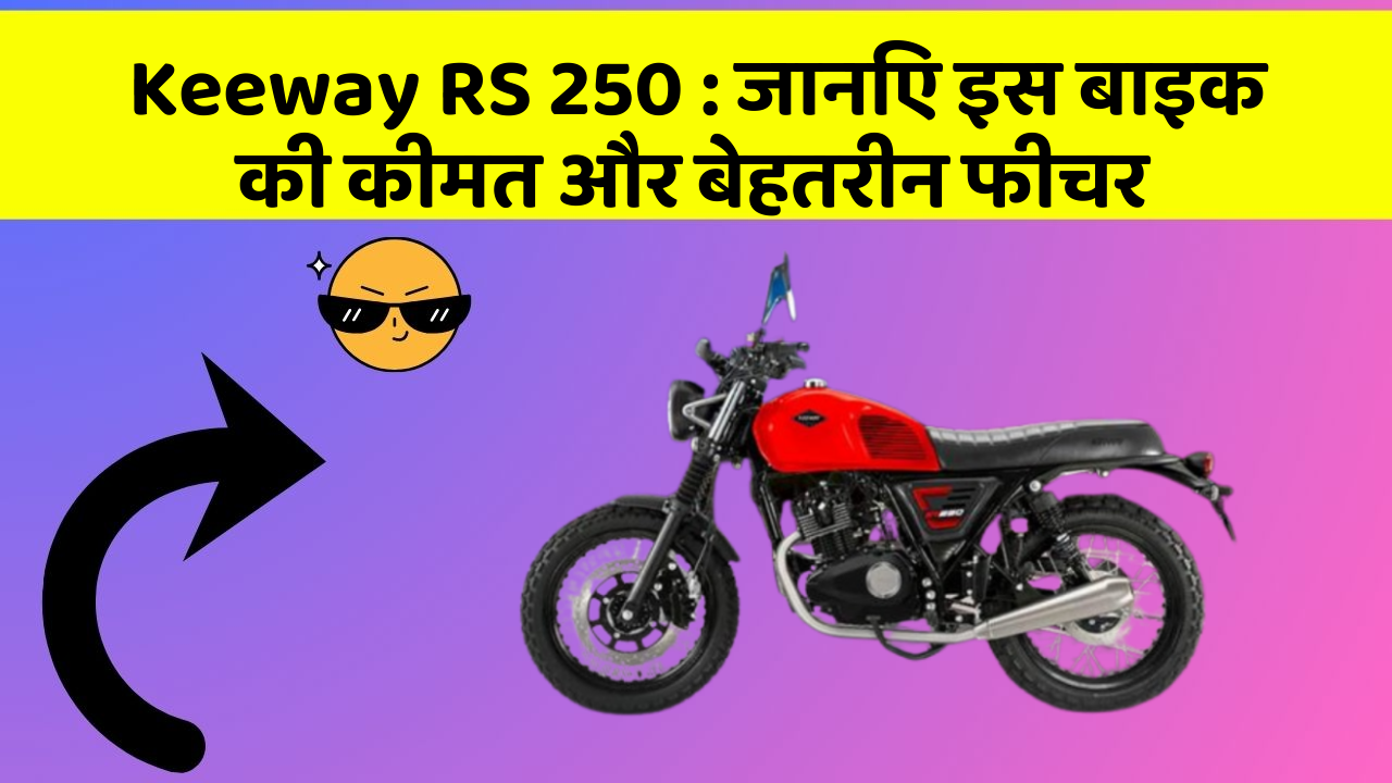 Keeway RS 250: जानिए इस बाइक की कीमत और बेहतरीन फीचर